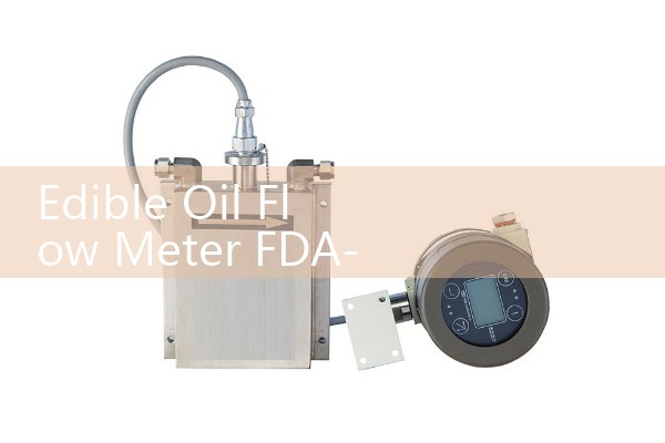 Edible Oil Flow Meter FDA-Compliant Material Selections